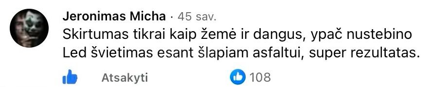 Kliento komentaras Facebook'e: Skirtumas tikrai kaip žemė ir dangus, ypač nustebino Led švietimas esant šlapiam asfaltui, super rezultatas.